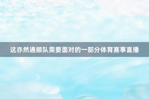 这亦然通顺队需要面对的一部分体育赛事直播