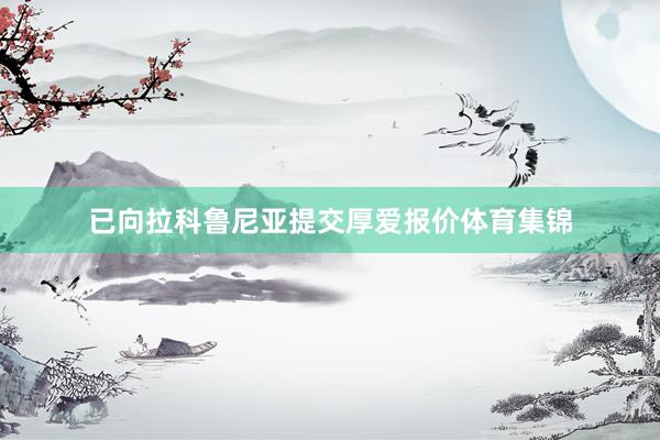已向拉科鲁尼亚提交厚爱报价体育集锦
