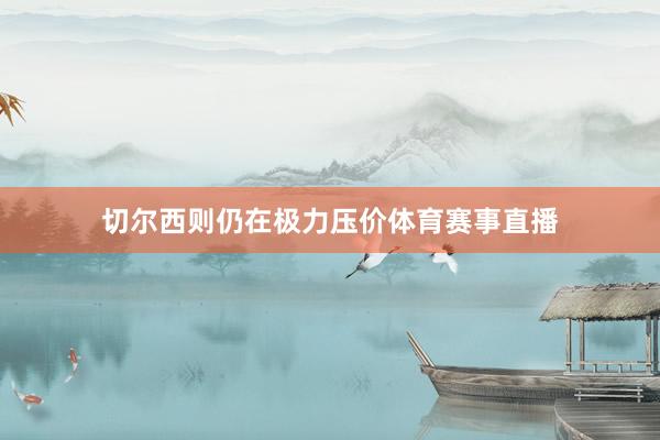 切尔西则仍在极力压价体育赛事直播