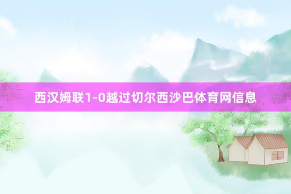 西汉姆联1-0越过切尔西沙巴体育网信息