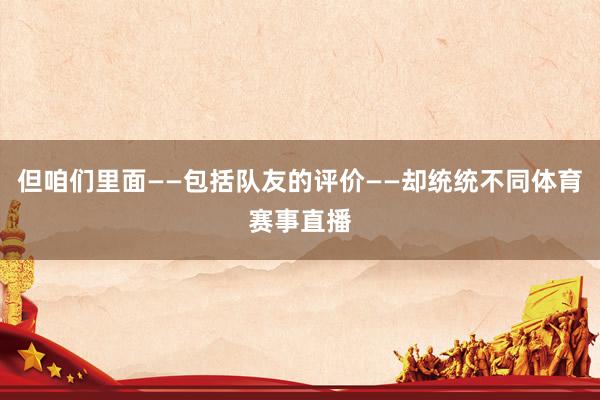 但咱们里面——包括队友的评价——却统统不同体育赛事直播