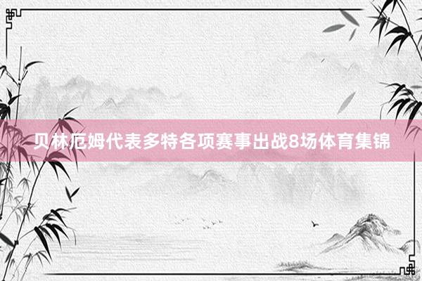 贝林厄姆代表多特各项赛事出战8场体育集锦