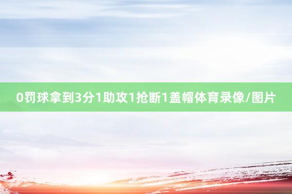 0罚球拿到3分1助攻1抢断1盖帽体育录像/图片