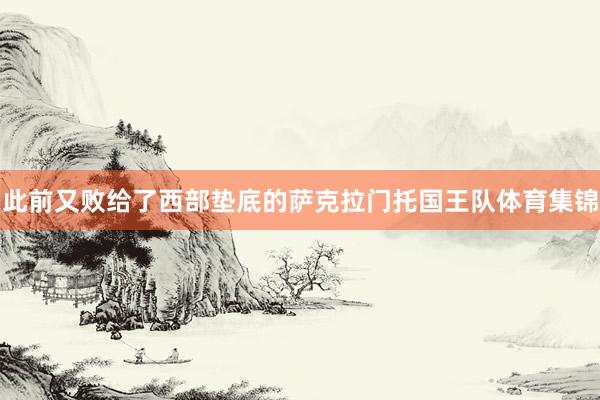此前又败给了西部垫底的萨克拉门托国王队体育集锦