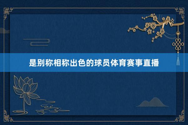 是别称相称出色的球员体育赛事直播