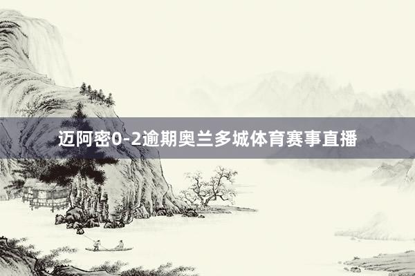 迈阿密0-2逾期奥兰多城体育赛事直播