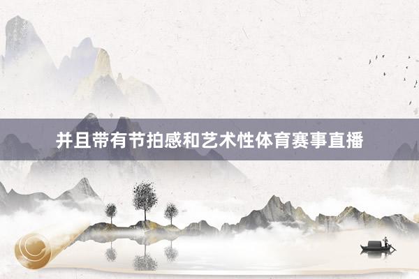 并且带有节拍感和艺术性体育赛事直播