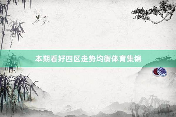 本期看好四区走势均衡体育集锦