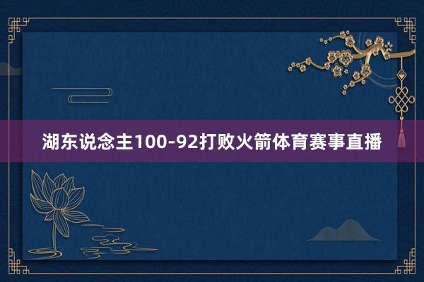 湖东说念主100-92打败火箭体育赛事直播