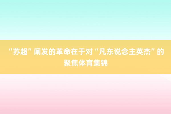 “苏超”阐发的革命在于对“凡东说念主英杰”的聚焦体育集锦