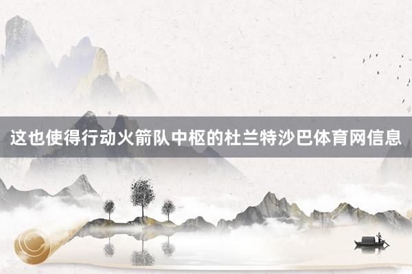 这也使得行动火箭队中枢的杜兰特沙巴体育网信息
