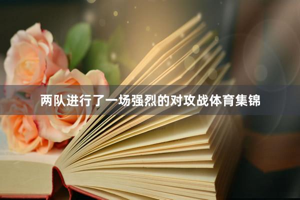 两队进行了一场强烈的对攻战体育集锦