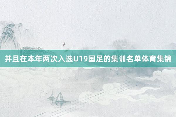 并且在本年两次入选U19国足的集训名单体育集锦