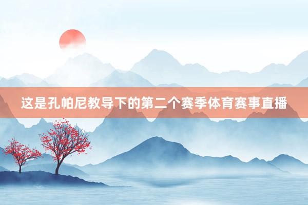 这是孔帕尼教导下的第二个赛季体育赛事直播