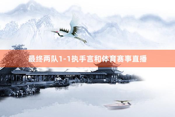 最终两队1-1执手言和体育赛事直播