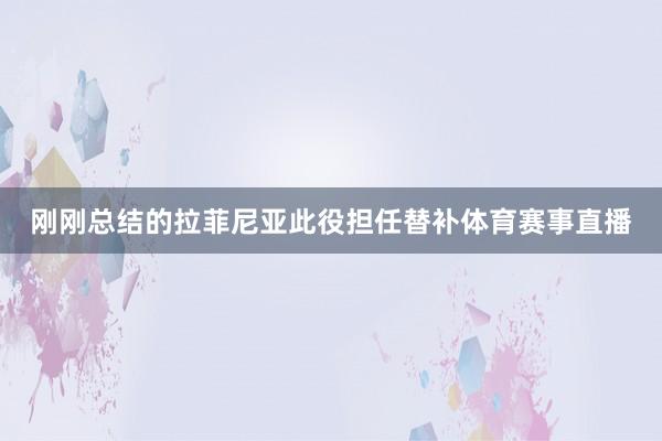 刚刚总结的拉菲尼亚此役担任替补体育赛事直播