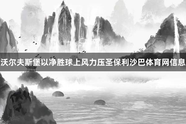 沃尔夫斯堡以净胜球上风力压圣保利沙巴体育网信息