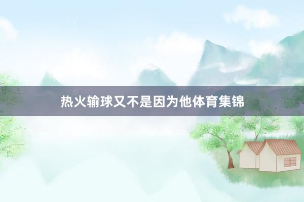 热火输球又不是因为他体育集锦